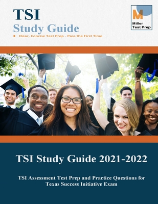 TSI Study Guide 2021-2022: TSI Assessment Test Prep and Practice Questions for Texas Success Initiative Exam - Miller Test Prep