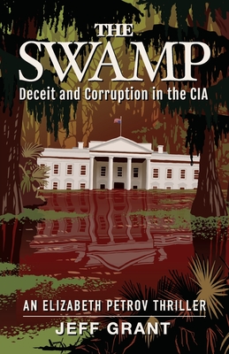 The Swamp: Deceit and Corruption in the CIA - Jeff Grant