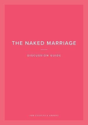 The Naked Marriage Discussion Guide: For Couples & Groups - Dave Willis