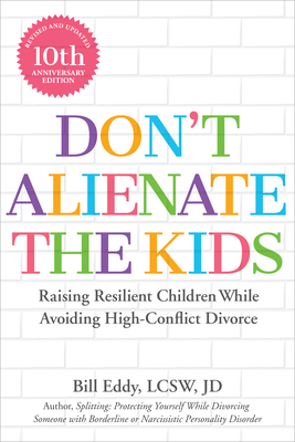 Don't Alienate the Kids!: Raising Resilient Children While Avoiding High-Conflict Divorce - Bill Eddy