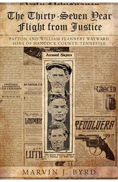 Coperta cărții 'The Thirty-Seven Year Flight from Justice: Patton and William Flannery Wayward Sons of Hancock County, Tennessee -'