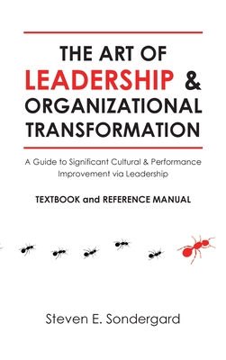 The Art of Leadership and Organizational Transformation: A Guide to Significant Cultural and Performance Improvement via Leadership - Steven E. Sondergard