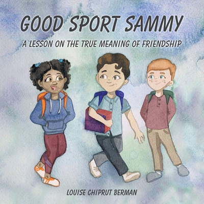 Good Sport Sammy: A Lesson on the True Meaning of Friendship - Louise Chiprut Berman