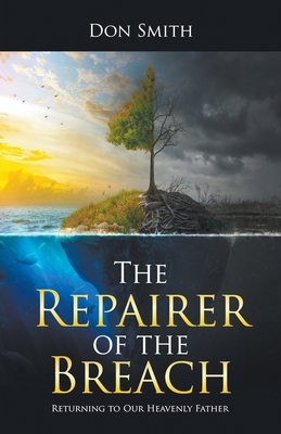 The Repairer of the Breach: Returning to Our Heavenly Father - Don Smith