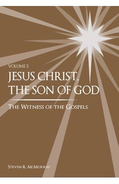 Coperta cărții 'Jesus Christ, the Son of God, the Witness of the Gospels, Vol. 3 - Steven R. Mcmurray'