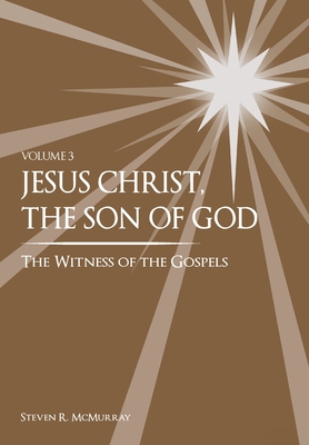 Jesus Christ, the Son of God, the Witness of the Gospels, Vol. 3 - Steven R. Mcmurray
