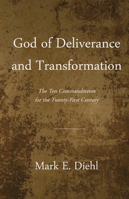 God of Deliverance and Transformation: The Ten Commandments for the Twenty-First Century - Mark H. Diehl