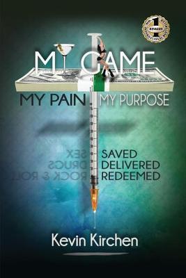 My Game My Pain My Purpose: My Story of Abuse, Abandonment, Alcohol, Drugs, Sex and Redemption - Kevin Kirchen