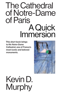 The Cathedral of Notre-Dame of Paris: A Quick Immersion - Kevin D. Murphy