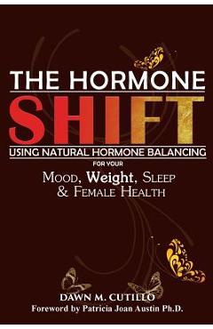 Coperta cărții 'The Hormone Shift: Using Natural Hormone Balancing for Your Mood, Weight, Sleep & Female Health - Dawn M. Cutillo'