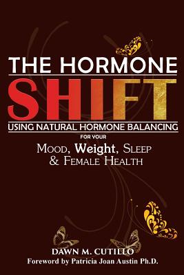 The Hormone Shift: Using Natural Hormone Balancing for Your Mood, Weight, Sleep & Female Health - Dawn M. Cutillo