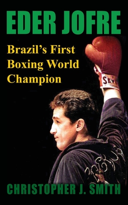 Eder Jofre: Brazil's First Boxing World Champion - Christopher J. Smith