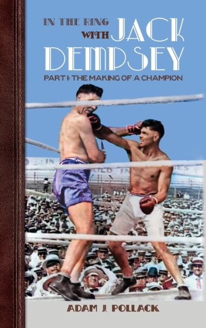 In the Ring With Jack Dempsey - Part I: The Making of a Champion - Adam J. Pollack