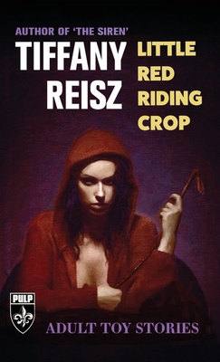 Little Red Riding Crop: Adult Toy Stories - Tiffany Reisz