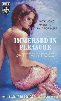 Immersed In Pleasure/Submit To Desire - Tiffany Reisz