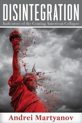 Disintegration: Indicators of the Coming American Collapse - Andrei Martyanov