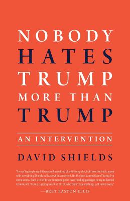 Nobody Hates Trump More Than Trump: An Intervention - David Shields