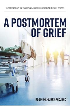 Coperta cărții 'A Postmortem of Grief: Understanding the Emotional and Neurobiological Nature of Loss - Robin Mcmurry'