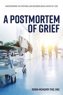 Coperta cărții 'A Postmortem of Grief: Understanding the Emotional and Neurobiological Nature of Loss - Robin Mcmurry'
