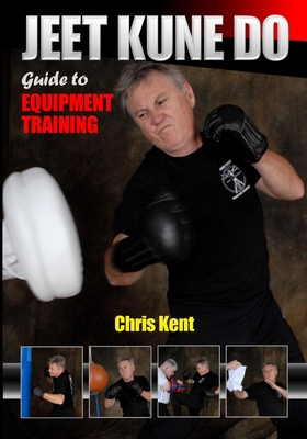 Jeet Kune Do: Guide to Equipment Training - Chris Kent