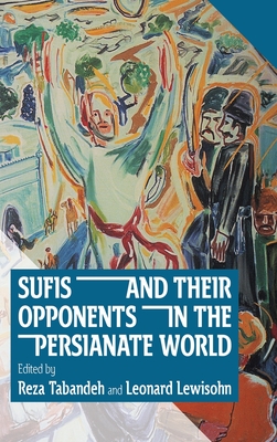 Sufis and Their Opponents in the Persianate World - Reza Tabandeh