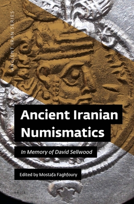 Ancient Iranian Numismatics: In Memory of David Sellwood - Mostafa Faghfoury