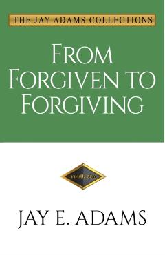 From Forgiven to Forgiving: Learning to Forgive One Another God's Way - Jay E. Adams