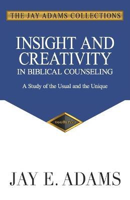 Insight and Creativity in Biblical Counseling: A Study of the Usual and the Unique - Jay E. Adams