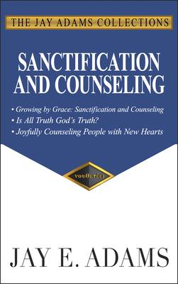 Sanctification and Counseling: Growing by Grace - Jay E. Adams