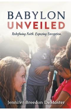 Coperta cărții 'Babylon Unveiled: Redefining Faith. Exposing Deception. - Jennifer Demaster'