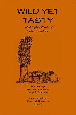 Wild Yet Tasty: A Guide to Edible Plants of Eastern Kentucky - Dan Dourson