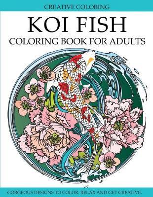 Koi Fish Coloring Book for Adults: Gorgeous Koi Fish Designs to Color - Creative Coloring
