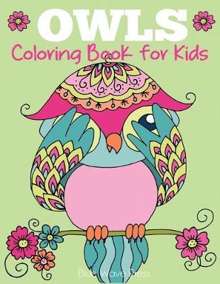 Owls Coloring Book for Kids: Cute Owl Designs to Color for Girls, Boys, and Kids of All Ages - Blue Wave Press