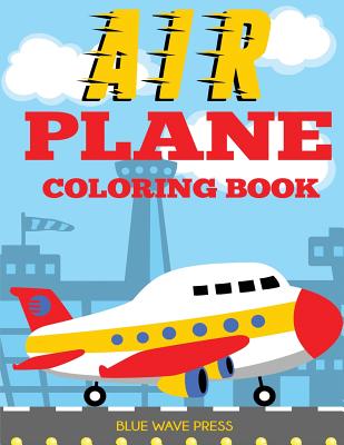 Airplane Coloring Book: Big Coloring Book for Toddlers and Kids Who Love Airplanes - Blue Wave Press