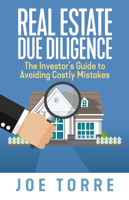 Real Estate Due Diligence: The Investor's Guide to Avoiding Costly Mistakes - Joe Torre