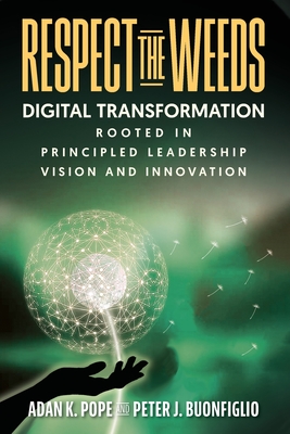Respect the Weeds: Digital Transformation Rooted in Principled Leadership, Vision and Innovation - Adan K. Pope