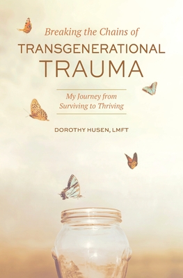 Breaking the Chains of Transgenerational Trauma: My Journey from Surviving to Thriving - Dorothy Husen