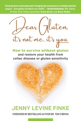 Dear Gluten, It's Not Me, It's You: How to survive without gluten and restore your health from celiac disease or gluten sensitivity - Jenny Levine Finke