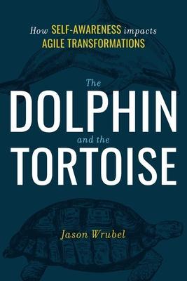 The Dolphin and the Tortoise: How Self-Awareness Impacts Agile Transformations - Jason Wrubel
