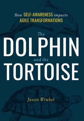 The Dolphin and the Tortoise: How Self-Awareness Impacts Agile Transformations - Jason Wrubel