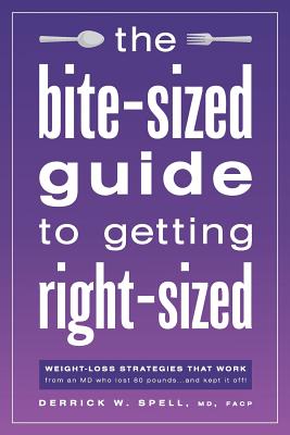 The Bite-Sized Guide to Getting Right-Sized: Weight-Loss Strategies That Work from an MD Who Lost 80 Pounds...and Kept It Off - Md Facp Spell