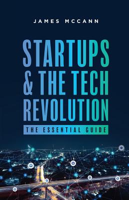 Startups and the Tech Revolution: The Essential Guide - James Mccann