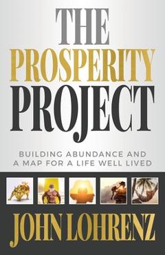 Poza produsului The Prosperity Project: Building Abundance and A Map For A Life Well Lived - John Lohrenz