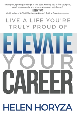 Elevate Your Career: Live A Life You're Truly Proud Of - Helen Horyza