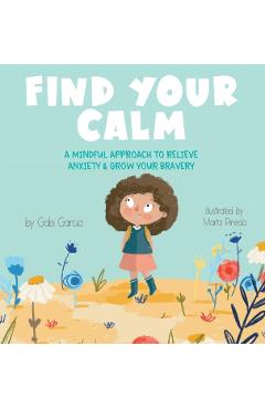 Find Your Calm: A Mindful Approach To Relieve Anxiety and Grow Your Bravery - Gabi Garcia