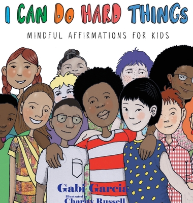 I Can Do Hard Things: Mindful Affirmations for Kids - Gabi Garcia