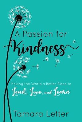 A Passion for Kindness: Making the World a Better Place to Lead, Love, and Learn - Tamara Letter