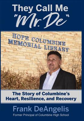 They Call Me Mr. De: The Story of Columbine's Heart, Resilience, and Recovery - Frank Deangelis