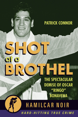 Shot at a Brothel: The Spectacular Demise of Oscar Ringo Bonavena - Patrick Connor