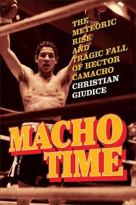 Macho Time: The Meteoric Rise and Tragic Fall of Hector Camacho (Gift Edition) - Christian Giudice